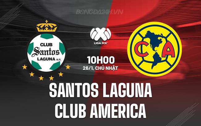 Nhận định Santos Laguna vs Club America 8h05 ngày 26/1 (VĐQG Mexico 2024/25)