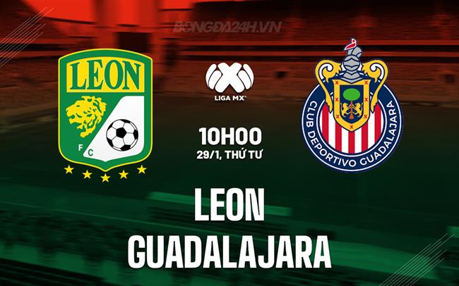 Nhận định - dự đoán Leon vs Guadalajara 10h00 ngày 29/1 (VĐQG Mexico 2024/25)