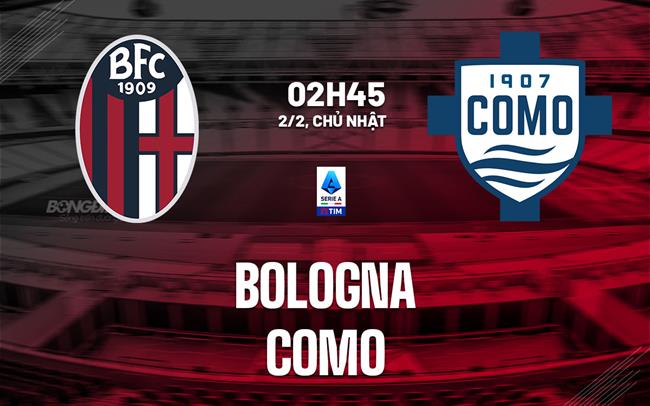 Nhận định bóng đá Bologna vs Como 2h45 ngày 2/2 (Serie A 2024/25)