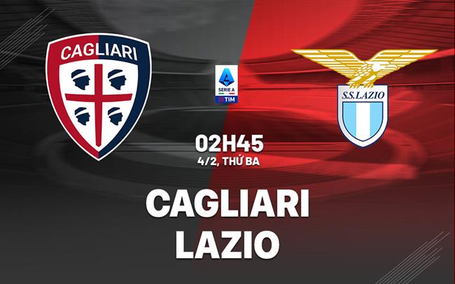 Nhận định Cagliari vs Lazio (02h45 ngày 4/2): Đối thủ kị rơ