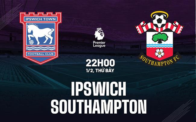 nhan dinh bong da du doan Ipswich vs Southampton ngoai hang anh premier league hom nay