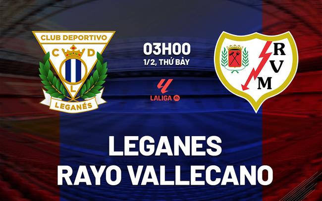 nhan dinh bong da du doan Leganes vs Rayo Vallecano vdqg tay ban nha la liga hom nay