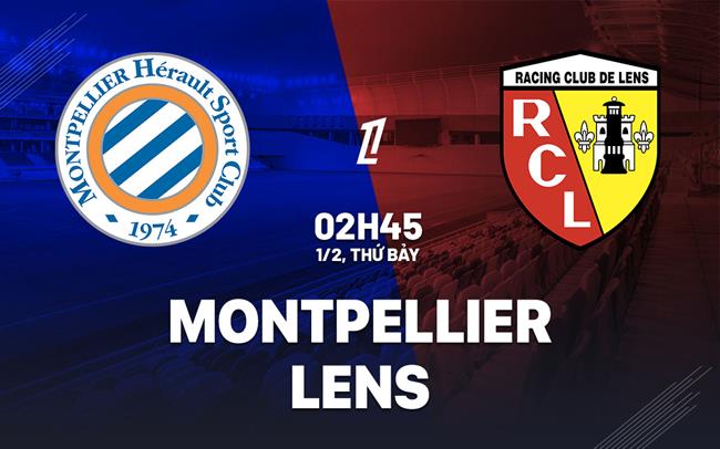 Nhận định Montpellier vs Lens (02h45 ngày 1/2): Chặn mạch thăng hoa