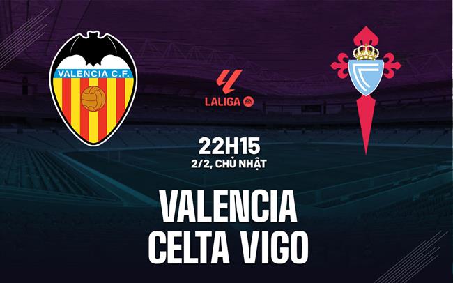 Nhận định Valencia vs Celta Vigo 22h15 ngày 2/2 (La Liga 2024/25)