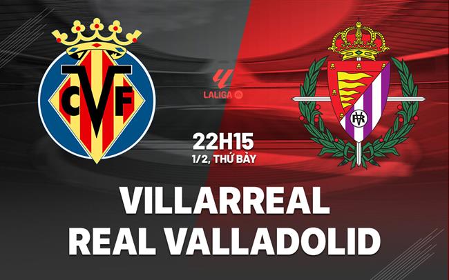 Nhận định Villarreal vs Real Valladolid 22h15 ngày 1/2 (La Liga 2024/25)