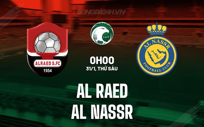 Nhận định Al Raed vs Al Nassr 0h00 ngày 31/1 (VĐQG Saudi Arabia 2024/25)