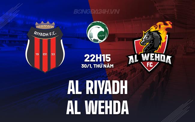 Nhận định Al Riyadh vs Al Wehda 22h15 ngày 30/1 (VĐQG Saudi Arabia 2024/25)