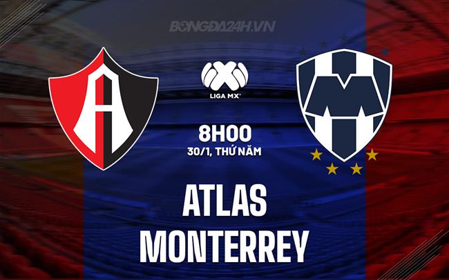 Nhận định - dự đoán Atlas vs Monterrey 8h00 ngày 30/1 (VĐQG Mexico 2024/25)