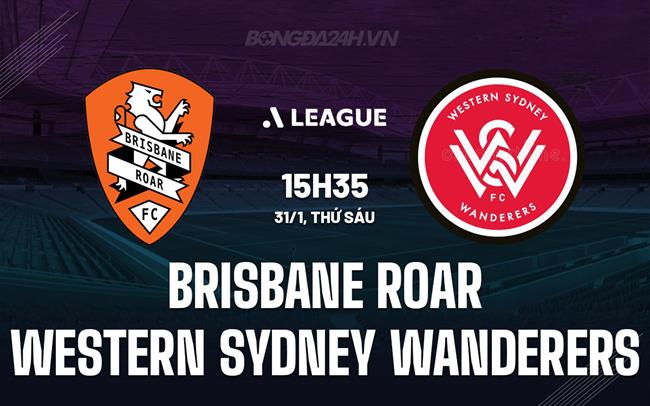 Nhận định Brisbane Roar vs Western Sydney Wanderers 15h35 ngày 31/1 (VĐQG Australia 2024/25)