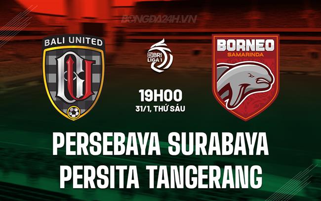 Nhận định Persebaya Surabaya vs Persita Tangerang 19h00 ngày 31/1 (VĐQG Indonesia 2024/25)