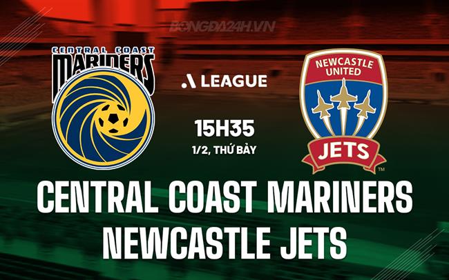 Nhận định Central Coast Mariners vs Newcastle Jets 15h35 ngày 1/2 (VĐQG Australia 2024/25)