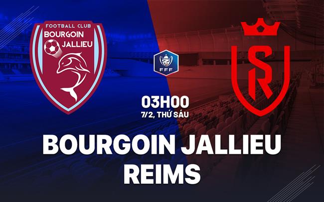 Nhận định Bourgoin Jallieu vs Reims 3h00 ngày 7/2 (Cúp QG Pháp 2024/25)