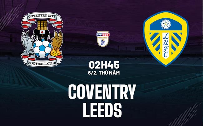 Nhận định bóng đá Coventry vs Leeds 2h45 ngày 6/2 (Hạng Nhất Anh 2024/25)