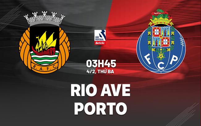 Nhận định Rio Ave vs Porto 3h45 ngày 4/2 (VĐQG Bồ Đào Nha 2024/25)