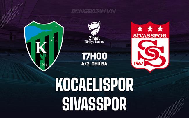 Nhận định Kocaelispor vs Sivasspor 17h00 ngày 4/2 (Cúp QG Thổ Nhĩ Kỳ 2024/25)