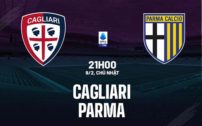 Nhận định bóng đá Cagliari vs Parma 21h00 ngày 9/2 (Serie A 2024/25)