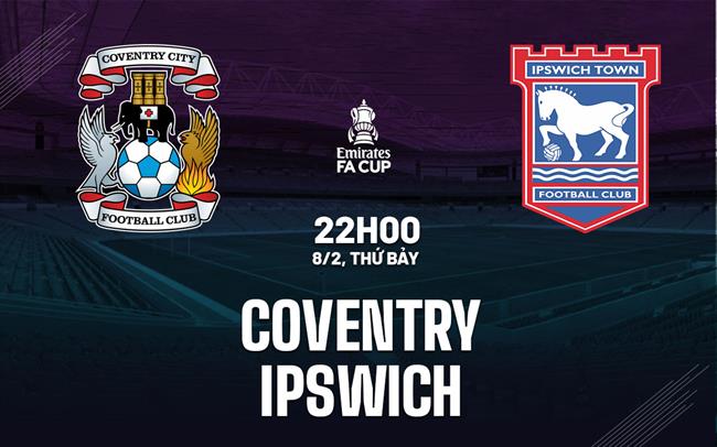 Nhận định bóng đá Coventry vs Ipswich 22h00 ngày 8/2 (FA Cup 2024/25)