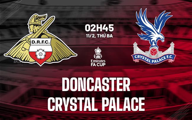 nhan dinh bong da du doan Doncaster vs Crystal Palace fa cup anh hom nay