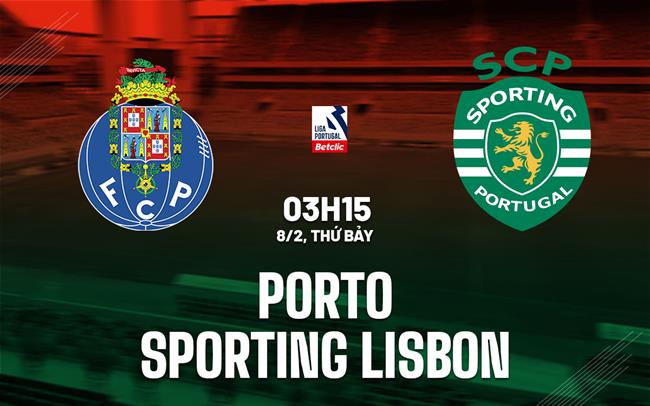 Nhận định Porto vs Sporting Lisbon 3h15 ngày 8/2 (VĐQG Bồ Đào Nha 2024/25)