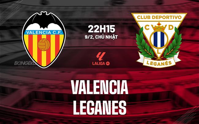 Nhận định bóng đá Valencia vs Leganes 22h15 ngày 9/2 (La Liga 2024/25)