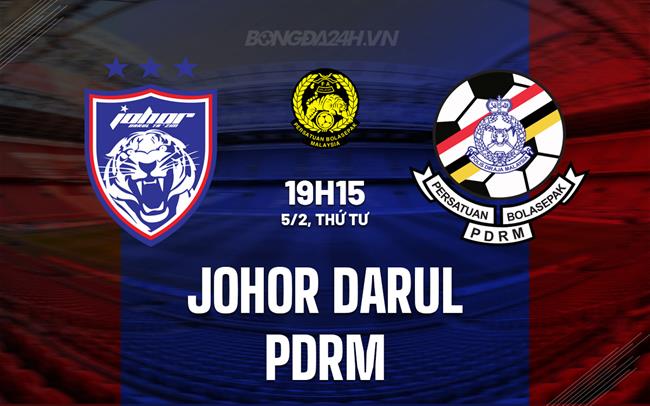 Nhận định Johor Darul vs PDRM 19h15 ngày 5/2 (VĐQG Malaysia 2024/25)