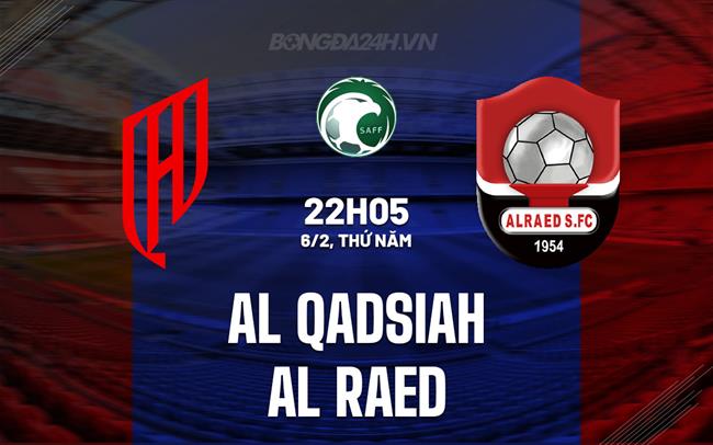 Nhận định Al Qadsiah vs Al Raed 22h05 ngày 6/2 (VĐQG Saudi Arabia 2024/25)