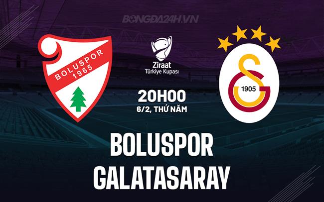 Nhận định Boluspor vs Galatasaray 20h00 ngày 6/2 (Cúp QG Thổ Nhĩ Kỳ 2024/25)