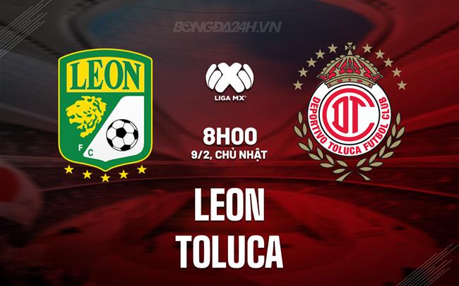 Nhận định bóng đá Leon vs Toluca 8h00 ngày 9/2 (VĐQG Mexico 2024/25)