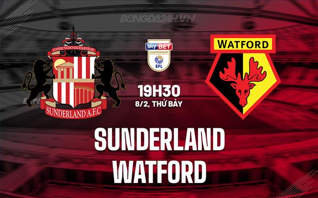 Nhận định Sunderland vs Watford 19h30 ngày 8/2 (Hạng Nhất Anh 2024/25)