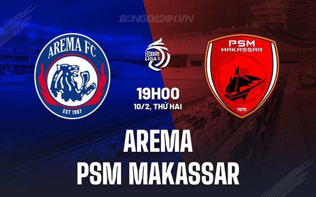 Nhận định Arema vs PSM Makassar 15h30 ngày 10/2 (VĐQG Indonesia 2024/25)
