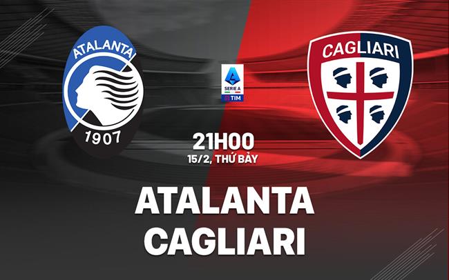 Nhận định bóng đá Atalanta vs Cagliari 21h00 ngày 15/2 (Serie A 2024/25)