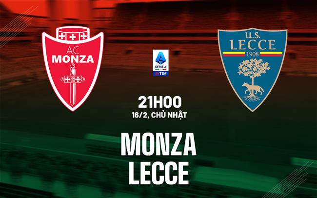 Nhận định bóng đá Monza vs Lecce 21h00 ngày 16/2 (Serie A 2024/25)