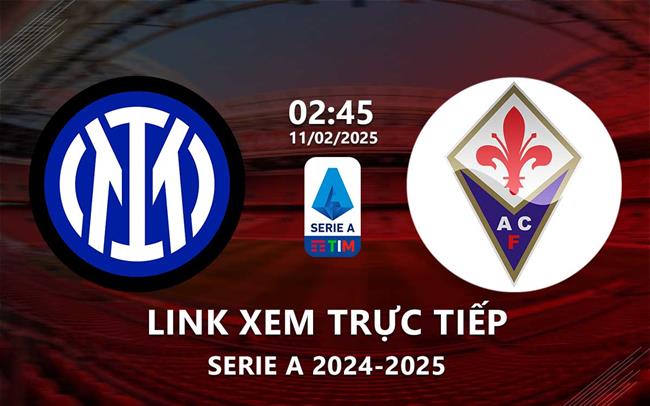 Link xem Inter Milan vs Fiorentina 2h45 ngày 11/2/2025 trên kênh nào?