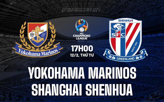 Nhận định Yokohama Marinos vs Shanghai Shenhua 17h00 ngày 12/2 (AFC Champions League Elite 2024/25)