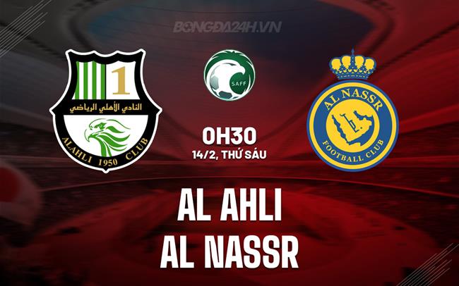 Nhận định Al Ahli vs Al Nassr 0h30 ngày 14/2 (VĐQG Saudi Arabia 2024/25)