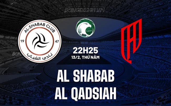 Nhận định Al Shabab vs Al Qadsiah 22h25 ngày 13/2 (VĐQG Saudi Arabia 2024/25)
