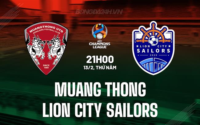 Nhận định Muang Thong vs Lion City Sailors 21h00 ngày 13/2 (AFC Champions League Two 2024/25)