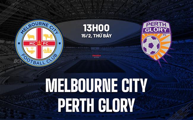 Nhận định Melbourne City vs Perth Glory 13h00 ngày 15/2 (VĐQG Australia 2024/25)
