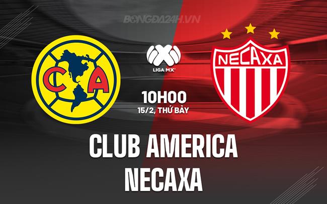 Nhận định Club America vs Necaxa 10h00 ngày 15/2 (VĐQG Mexico 2024/25)