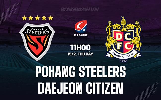 Nhận định Pohang Steelers vs Daejeon Citizen 11h00 ngày 15/2 (VĐQG Hàn Quốc 2025)