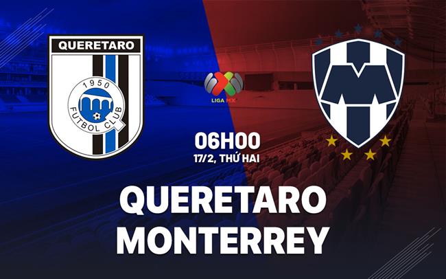 Nhận định bóng đá Queretaro vs Monterrey 6h00 ngày 17/2 (VĐQG Mexico 2024/25)