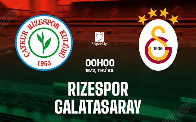 Nhận định Rizespor vs Galatasaray 0h00 ngày 18/2 (VĐQG Thổ Nhĩ Kỳ 2024/25)