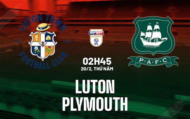 Nhận định bóng đá Luton vs Plymouth 2h45 ngày 20/2 (Hạng Nhất Anh 2024/25)