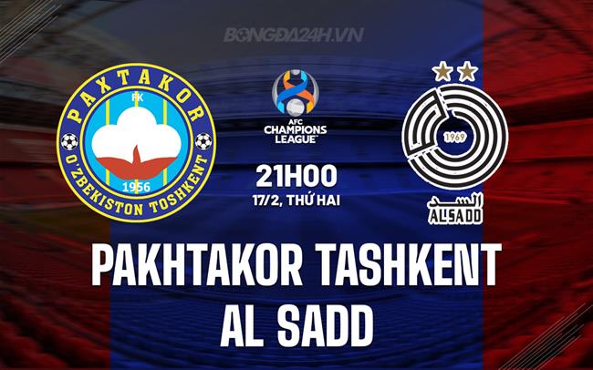 Nhận định Pakhtakor Tashkent vs Al Sadd 21h00 ngày 17/2 (AFC Champions League Elite 2024/25)