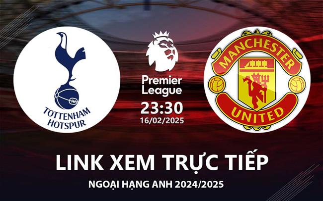 Link xem truc tiep Tottenham vs MU 23h30 hom nay 16/2 Ngoai Hang Anh 2025