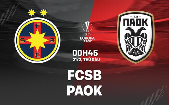 Nhận định bóng đá FCSB vs PAOK Thessaloniki 0h45 ngày 21/2 (Europa League 2024/25)