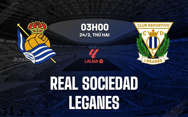 Nhận định Real Sociedad vs Leganes 3h00 ngày 24/2 (La Liga 2024/25)
