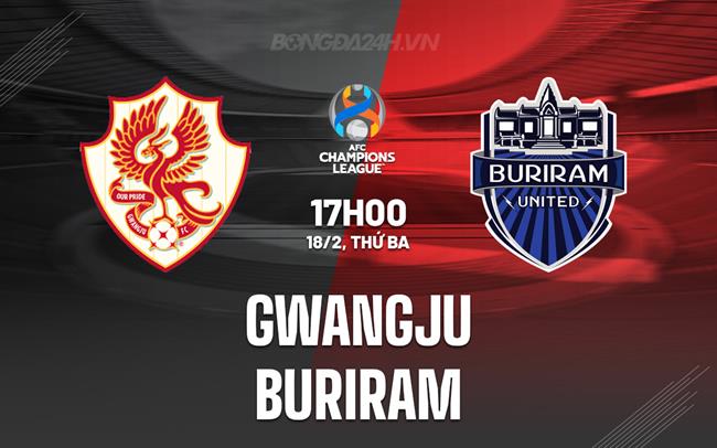 Nhận định Gwangju vs Buriram 17h00 ngày 18/2 (AFC Champions League Elite 2024/25)