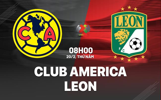 Nhận định bóng đá Club America vs Leon 8h00 ngày 20/2 (VĐQG Mexico 2024/25)