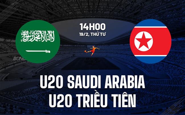 Nhận định U20 Saudi Arabia vs U20 Triều Tiên 14h00 ngày 19/2 (U20 châu Á 2025)